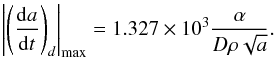 Mathematical equation: \appendix \setcounter{section}{1} \begin{eqnarray} \left|\left(\frac{{\rm d}a}{{\rm d}t}\right)_d\right|_{\max} = 1.327\times 10^3 \frac{\alpha} {D \rho \sqrt{a}} . \end{eqnarray}