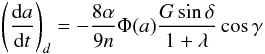 Mathematical equation: \appendix \setcounter{section}{1} \begin{eqnarray} \left(\frac{{\rm d}a}{{\rm d}t}\right)_d=-\frac{8\alpha}{9n}\Phi(a)\frac{G \sin \delta}{1+\lambda}\cos \gamma\label{eqn1} \end{eqnarray}
