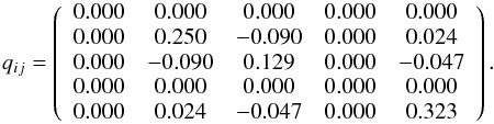 Mathematical equation: \begin{eqnarray*} q_{ij}= \left( \begin{array}{ccccc} 0.000 & 0.000 & 0.000 & 0.000 & 0.000 \\ 0.000 & 0.250 & -0.090 & 0.000 & 0.024 \\ 0.000 & -0.090 & 0.129 & 0.000 & -0.047 \\ 0.000 & 0.000 & 0.000 & 0.000 & 0.000 \\ 0.000 & 0.024 & -0.047 & 0.000 & 0.323 \\ \end{array} \right). \end{eqnarray*}