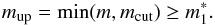 Mathematical equation: \begin{equation} m_{\rm up}=\min(m,m_{\rm cut}) \geq m_1^*. \end{equation}