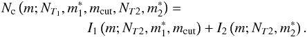 Mathematical equation: \begin{eqnarray} \label{eq:2cumulative} &&N_{\rm c}\left(m;N_{T_1},m_1^*,m_{\rm cut},N_{T2},m_2^*\right)=\nonumber \\ && \qquad \qquad\qquad I_1\left(m;N_{T2},m^*_1,m_{\rm cut}\right)+I_2\left(m;N_{T2},m^*_2\right). \end{eqnarray}
