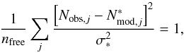 Mathematical equation: \begin{equation} \label{RedChi2} \frac{1}{n_{\rm free}}\sum_j \frac{\left[N_{{\rm obs},j}-N^{*}_{{\rm mod},j}\right]^2}{\sigma_*^2}=1, \end{equation}