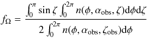 Mathematical equation: \begin{equation} \label{beamFrac} f_\mathrm{\Omega}=\frac{\int_0^\pi \sin \zeta \int_0^{2\pi} n(\phi,\alpha_\mathrm{obs},\zeta){\rm d}\phi {\rm d}\zeta}{2\int_0^{2\pi} n(\phi,\alpha_\mathrm{obs},\zeta_\mathrm{obs}){\rm d}\phi} \end{equation}