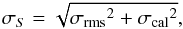 Mathematical equation: \begin{equation} \sigma_S=\sqrt{{\sigma_{\rm rms}}^2 + {\sigma_{\rm cal}}^2} , \end{equation}