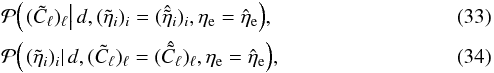 Mathematical equation: \begin{eqnarray} &&\mathcal{P}{\left(\left.(\tilde{C}_\ell)_\ell \right| d, (\tilde{\eta}_i)_i = (\hat{\tilde{\eta}}_i)_i, \eta_\mathrm{e} = \hat{\eta}_\mathrm{e}\right)}, \\ &&\mathcal{P}{\left(\left.(\tilde{\eta}_i)_i \right| d, (\tilde{C}_\ell)_\ell = (\hat{\tilde{C}}_\ell)_\ell, \eta_\mathrm{e} = \hat{\eta}_\mathrm{e}\right)}, \end{eqnarray}