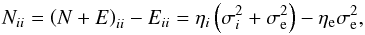 Mathematical equation: \begin{equation} N_{ii} = \left(N + E\right)_{ii} - E_{ii} = \eta_i \left( \sigma_i^2 + \sigma_\mathrm{e}^2 \right) - \eta_\mathrm{e} \sigma_\mathrm{e}^2, \end{equation}