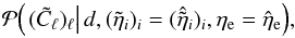 Mathematical equation: \appendix \setcounter{section}{2} \begin{equation} \mathcal{P}{\left(\left.(\tilde{C}_\ell)_\ell \right| d, (\tilde{\eta}_i)_i = (\hat{\tilde{\eta}}_i)_i, \eta_\mathrm{e} = \hat{\eta}_\mathrm{e}\right)}, \end{equation}