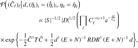 Mathematical equation: \appendix \setcounter{section}{2} \begin{eqnarray} && \mathcal{P}{\left(\left.(\tilde{C}_\ell)_\ell \right| d, (\tilde{\eta}_i)_i = (\hat{\tilde{\eta}}_i)_i, \eta_\mathrm{e} = \hat{\eta}_\mathrm{e}\right)} \nonumber\\ &&\qquad\qquad\, \qquad\propto \left|S\right|^{-1/2} \left|D\right|^{1/2} \left(\prod_\ell C_\ell^{-\alpha_\ell + 1} \mathrm{e}^{-\frac{q_\ell}{C_\ell}} \right) \nonumber\\ && \times \exp{\left\{-\frac{1}{2} \tilde{C}^{\dagger} T \tilde{C} + \frac{1}{2} d^{\dagger} \left(E + N\right)^{-1} R D R^{\dagger} \left(E + N\right)^{-1} d\right\}}, \end{eqnarray}