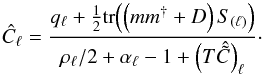 Mathematical equation: \appendix \setcounter{section}{2} \begin{equation} \label{eq:rec-C} \hat{C}_\ell = \frac{q_\ell + \frac{1}{2}\mathrm{tr}{\left( \left( mm^{\dagger} + D \right) S_{(\ell)} \right)}}{\rho_\ell/2 + \alpha_\ell - 1 + \left(T\hat{\tilde{C}}\right)_\ell}\cdot \end{equation}