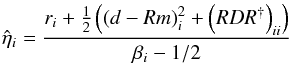 Mathematical equation: \appendix \setcounter{section}{2} \begin{equation} \label{eq:rec-eta_i} \hat{\eta}_i = \frac{r_i + \frac{1}{2}\left( \left(d - Rm\right)_i^2 + \left(RDR^{\dagger}\right)_{ii} \right)}{\beta_i - 1/2} \end{equation}