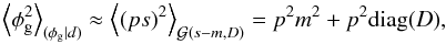 Mathematical equation: \appendix \setcounter{section}{2} \begin{equation} \left< \phi_\mathrm{g}^2 \right>_{(\phi_\mathrm{g}|d)} \approx \left< (ps)^2 \right>_{\mathcal{G}{(s - m,D)}} = p^2 m^2 + p^2 \mathrm{diag}{(D)}, \end{equation}