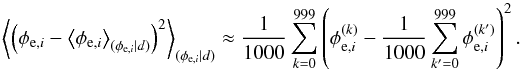 Mathematical equation: \appendix \setcounter{section}{4} \begin{equation} \label{eq:posteriorstddev} \left< \left(\phi_{\mathrm{e},i} - \left<\phi_{\mathrm{e},i}\right>_{(\phi_{\mathrm{e},i}|d)} \right)^2 \right>_{(\phi_{\mathrm{e},i}|d)} \approx \frac{1}{1000} \sum_{k=0}^{999} \left( \phi_{\mathrm{e},i}^{(k)} - \frac{1}{1000} \sum_{k'=0}^{999} \phi_{\mathrm{e},i}^{(k')} \right)^2. \end{equation}