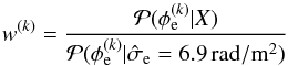 Mathematical equation: \appendix \setcounter{section}{4} \begin{equation} w^{(k)} = \frac{\mathcal{P}{(\phi_\mathrm{e}^{(k)}|X)}}{\mathcal{P}{(\phi_\mathrm{e}^{(k)}|\hat{\sigma}_\mathrm{e} = {6.9}{\rm\,\radian/m^2})}} \end{equation}