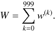 Mathematical equation: \appendix \setcounter{section}{4} \begin{equation} W = \sum_{k=0}^{999} w^{(k)}. \end{equation}