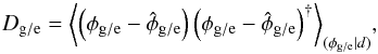 Mathematical equation: \begin{equation} D_\mathrm{g/e} = \left<\left(\phi_\mathrm{g/e} - \hat{\phi}_\mathrm{g/e}\right)\left(\phi_\mathrm{g/e} - \hat{\phi}_\mathrm{g/e}\right)^{\dagger} \right>_{(\phi_\mathrm{g/e}|d)}\!, \end{equation}