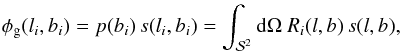 Mathematical equation: \begin{eqnarray} \label{eq:intro_p} \phi_\mathrm{g}(l_i,b_i) = p(b_i) \, s(l_i,b_i) = \int_{\mathcal{S}^2} \mathrm{d}\Omega ~ R_i(l,b) \, s(l,b), \end{eqnarray}