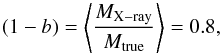 Mathematical equation: \begin{equation} (1-b) = \left< \frac{M_{\rm X-ray}}{M_{\rm true}} \right> = 0.8, \end{equation}