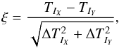 Mathematical equation: \begin{equation} \xi = \frac{T_{I_X} - T_{I_Y}}{\sqrt{\Delta T_{I_X}^2 + \Delta T_{I_Y}^2}}, \end{equation}