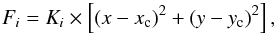Mathematical equation: \begin{equation} F_{i}=K_{i} \times \left[(x-x_{\rm c})^2 + (y-y_{\rm c})^2\right], \end{equation}
