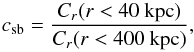 Mathematical equation: \begin{equation} c_{\rm sb} = \frac{C_{r} (r < 40~{\rm kpc})}{C_{r} (r < 400~{\rm kpc})} , \end{equation}