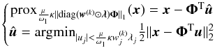 Mathematical equation: \begin{equation} \left\lbrace \begin{matrix}\prox_{\frac{\mu}{\omega_1}\kappa\|\diag{(\vec{w}^{(k)}\odot\bm{\lambda})}\bm{\Phi}\|_1}{(\vec{x})} = \vec{x} - \bm{\Phi}^{\rm T}\hat{\vec{u}} \\ \hat{\vec{u}} = \argmin_{|u_j| < \frac{\mu}{\omega_1}\kappa w_j^{(k)} \lambda_j} \frac{1}{2}\|\vec{x}-\bm{\Phi}^{\rm T}\vec{u}\|_2^2 \end{matrix}\right.\, \label{prox_anl} \end{equation}