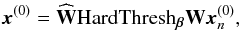 Mathematical equation: \begin{equation} \label{mod_den} \vec{x}^{(0)} = \widehat{\mathbf{W}}\HT_{\bm{\beta}}\mathbf{W}\vec{x}_n^{(0)}, \end{equation}