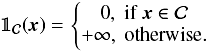 Mathematical equation: \appendix \setcounter{section}{2} \begin{equation} \mathbb{1}_{\mathcal{C}}(\vec{x}) = \left\lbrace \begin{matrix} 0, \; \text{if} \; \vec{x} \in \mathcal{C} \\ +\infty, \; \text{otherwise}. \end{matrix}\right.\ \end{equation}
