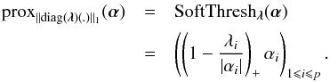 Mathematical equation: \appendix \setcounter{section}{2} \begin{eqnarray} \prox_{\|\diag(\bm{\lambda})(.)\|_{1}}(\bm{\alpha}) &=& \ST_{\bm{\lambda}}(\bm{\alpha}) \nonumber \\ &=& \left(\left(1 - \frac{\lambda_i}{|\alpha_i|}\right)_+\alpha_i\right)_{1 \leq i \leq p}. \end{eqnarray}