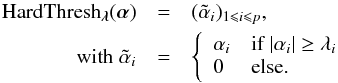 Mathematical equation: \appendix \setcounter{section}{2} \begin{eqnarray} \HT_{\bm{\lambda}}(\bm{\alpha}) &=& (\tilde{\alpha}_i)_{1 \leq i \leq p}, \nonumber \\ \text{with} \; \tilde{\alpha}_i &=& \left\{ \begin{array}{ll} \alpha_i & \mbox{if} \; |\alpha_i|\geq \lambda_i \\ 0 & \mbox{else.} \end{array} \right. \end{eqnarray}