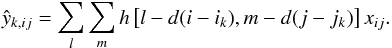 Mathematical equation: \begin{equation} \hat{y}_{k,ij} = \sum_l\sum_m h\left[ l-d(i-i_k),m-d(j-j_k)\right]x_{ij}. \label{intp_rel} \end{equation}