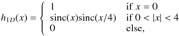 Mathematical equation: \begin{equation} h_{1D}(x) = \left\{ \begin{array}{ll} 1 & \mbox{if} \; x=0 \\ \sinc(x)\sinc({x}/{4}) & \mbox{if}\; 0<|x|<4 \\ 0 & \mbox{else,} \end{array} \right. \end{equation}