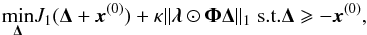 Mathematical equation: \begin{equation} \underset{\bm{\Delta}}\min J_1(\bm{\Delta}+\vec{x}^{(0)}) +\kappa\|\bm{\lambda}\odot\bm{\Phi}\bm{\Delta}\|_1 \; {\rm s.t.} \bm{\Delta} \ge -\vec{x}^{(0)}, \label{sr_sp1p} \end{equation}