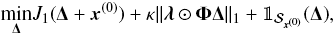 Mathematical equation: \begin{equation} \underset{\bm{\Delta}}\min J_1(\bm{\Delta}+\vec{x}^{(0)}) +\kappa\|\bm{\lambda}\odot\bm{\Phi}\bm{\Delta}\|_1 + \mathbb{1}_{\mathcal{S}_{\vec{x}^{(0)}}}(\bm{\Delta}), \label{sr_sp1p2} \end{equation}