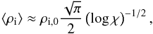 Mathematical equation: \begin{equation} \left< \rho_{\rm i} \right> \approx \rho_{\rm i,0} \frac{\sqrt{\pi}}{2} \left(\log\chi\right)^{-1/2}, \end{equation}
