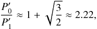 Mathematical equation: \begin{equation} \frac{P_0'}{P_1'} \approx 1 + \sqrt{\frac{3}{2}} \approx 2.22, \label{eq:parmax} \end{equation}
