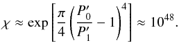 Mathematical equation: \begin{equation} \chi \approx \exp\left[\frac{\pi}{4} \left( \frac{P_0'}{P_1'} - 1 \right)^4 \right] \approx 10^{48}. \end{equation}