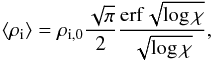 Mathematical equation: \begin{equation} \left< \rho_{\rm i} \right> = \rho_{\rm i,0} \frac{\sqrt{\pi}}{2} \frac{{\rm erf}\sqrt{\log\chi}}{\sqrt{\log\chi}}, \end{equation}