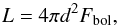 Mathematical equation: \begin{equation} L = 4\pi d^2 F_{\rm bol} \label{eqn:lum} , \end{equation}
