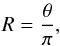 Mathematical equation: \begin{equation} R = \frac{\theta}{\pi}, \end{equation}