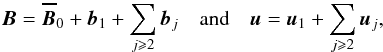 Mathematical equation: \begin{equation} \vec{B}=\Bo + \vec{b}_1+ \sum_{j\geqslant 2} \vec{b}_j \quad \text{and} \quad \vec{u}= \vec{u}_1+ \sum_{j\geqslant 2}\vec{u}_j, \end{equation}