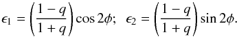 Mathematical equation: \begin{eqnarray} \epsilon_1 = \left(\frac{1-q}{1+q}\right)\cos2\phi ;\,\,\, \epsilon_2 = \left(\frac{1-q}{1+q}\right)\sin2\phi. \end{eqnarray}