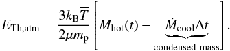 Mathematical equation: \begin{eqnarray} E_{\rm Th,atm} = \dfrac{3k_{\rm B}\overline{T}}{2\mu m_{\rm p}}\left[M_{\rm hot}(t)-\underbrace{\dot{M}_{\rm cool}\Delta t}_{\rm condensed~mass}\right]. \label{Ethatm} \end{eqnarray}
