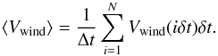 Mathematical equation: \begin{eqnarray} \small{ \ds \left<V_{\rm wind}\right> = \dfrac{1}{\Delta t}\sum_{i=1}^N V_{\rm wind}(i\delta t)\delta t . \label{Vwind_hot}} \end{eqnarray}