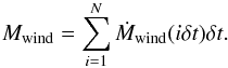 Mathematical equation: \begin{eqnarray} \small{ \ds M_{\rm wind} = \sum_{i=1}^N \dot{M}_{\rm wind}(i\delta t)\delta t . \label{Mwind_hot}} \end{eqnarray}
