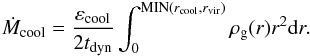Mathematical equation: \begin{eqnarray} \dot{M}_{\rm cool} = \dfrac{\varepsilon_{\rm cool}}{2t_{\rm dyn}}\int_0^{{\rm MIN}(r_{\rm cool},r_{\rm vir})}\rho_{\rm g}(r)r^2{\rm d}r. \label{cooling_rate} \end{eqnarray}