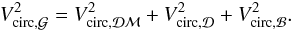 Mathematical equation: \begin{eqnarray} V_{\rm circ,\Gal}^2 = V_{\rm circ,\DM}^2 + V_{\rm circ,\Disc}^2 + V_{\rm circ,\Bulge}^2 . \label{gal_circular_velocity} \end{eqnarray}