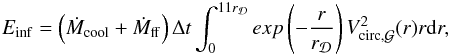 Mathematical equation: \begin{eqnarray} E_{\rm inf} = \left(\dot{M}_{\rm cool}+\dot{M}_{\rm ff}\right)\Delta t \int_0^{11r_{\Disc}}exp\left(-\frac{r}{r_{\Disc}}\right)V_{\rm circ,\Gal}^2(r)r{\rm d}r , \label{infall_energy} \end{eqnarray}