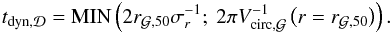 Mathematical equation: \begin{eqnarray} t_{\rm dyn,\Disc} = {\rm MIN}\left(2r_{\Gal,50}\sigma_r^{-1};~2\pi V_{\rm circ,\Gal}^{-1}\left(r=r_{\Gal,50}\right)\right) . \label{t_disc} \end{eqnarray}