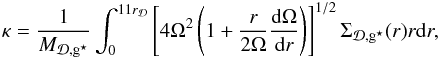 Mathematical equation: \begin{eqnarray} \kappa = \dfrac{1}{M_{\Disc,\sfg}}\int_0^{11r_{\Disc}}\left[4\Omega^2\left(1+\dfrac{r}{2\Omega}\dfrac{{\rm d}\Omega}{{\rm d}r}\right)\right]^{1/2}\Sigma_{\Disc,\sfg}(r)r{\rm d}r, \label{kappa} \end{eqnarray}