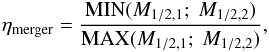 Mathematical equation: \begin{eqnarray} \eta_{\rm merger} = \dfrac{{\rm MIN}(M_{1/2,1};~M_{1/2,2})}{{\rm MAX}(M_{1/2,1};~M_{1/2,2})}, \label{eta_merger} \end{eqnarray}